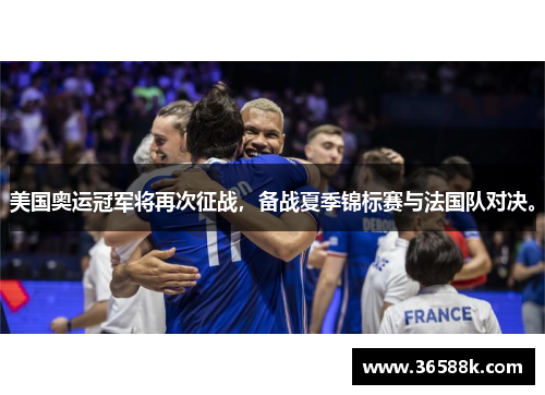 美国奥运冠军将再次征战，备战夏季锦标赛与法国队对决。